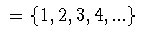 $\ = \{ 1,2,3,4,... \} $