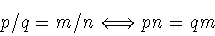 \begin{displaymath}p/q = m/n \Longleftrightarrow pn = qm\end{displaymath}