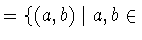 $ = \{ (a,b)\mid a,b \in$