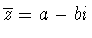 $\overline{z} = a-bi$