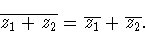 \begin{displaymath}\overline{z_1 +z_2} = \overline{z_1} +\overline{z_2}.\end{displaymath}