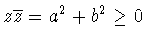 $z\overline{z} = a^2+b^2
\geq 0$