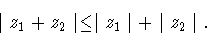 \begin{displaymath}\mid z_1+z_2 \mid \leq \mid z_1 \mid + \mid z_2 \mid .\end{displaymath}