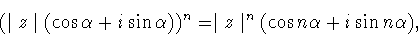\begin{displaymath}(\mid z \mid (\cos\alpha + i\sin\alpha ))^n = \mid z \mid ^n(\cos
n\alpha + i\sin n\alpha ),\end{displaymath}