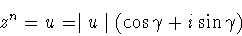 \begin{displaymath}z^n = u =
\mid u \mid (\cos\gamma + i\sin\gamma )\end{displaymath}