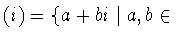 $(i) = \{a+bi \mid
a,b\in$