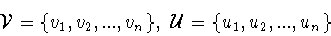 \begin{displaymath}{\cal V} =
\{ v_1 ,v_2 ,...,v_n \},\ {\cal U} = \{ u_1 ,u_2 ,...,u_n \}\end{displaymath}