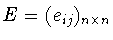 $E = (e_{ij} )_{n\times n}$