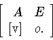 \begin{displaymath}\left[
\begin{array}{rl}
A&E\\
$[v]$ &o.
\end{array}
\right]
\end{displaymath}