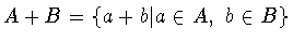 $A+B
= \{ a+b\vert a\in A,\ b\in B\}$