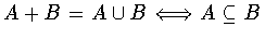 $A+B = A\cup B\Longleftrightarrow A\subseteq B$