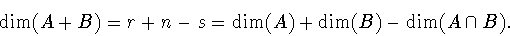 \begin{displaymath}\dim (A+B) = r+n-s = \dim (A)+\dim (B)-\dim (A\cap B). \end{displaymath}