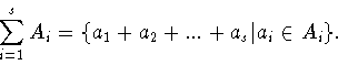 \begin{displaymath}\sum_{i=1}^sA_i = \{ a_1 +a_2 +...+a_s \vert a_i\in A_i \} .\end{displaymath}