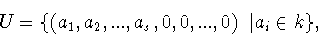 \begin{displaymath}U=\{ (a_1 ,a_2 ,...,a_s ,0,0,...,0)\ \vert a_i\in k \} ,\end{displaymath}