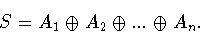 \begin{displaymath}S = A_1\oplus A_2\oplus ...\oplus A_n.\end{displaymath}