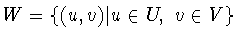 $W =\{ (u,v)\vert u\in U,\ v\in V\}$