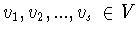 $v_1 , v_2 , ..., v_s\in V$