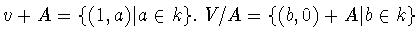 $v+A =
\{ (1,a)\vert a\in k\} .\ V/A =\{ (b,0)+A\vert b\in k\}$