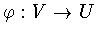 $\varphi : V\rightarrow U$
