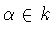 $\alpha \in k$