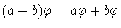 $(a+b )\varphi = a\varphi +b\varphi $