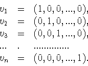 \begin{displaymath}\begin{array}{lll}
v_1& =& (1, 0, 0,..., 0),\\
v_2& =& (...
.....& .& ..............\\
v_n& =& (0, 0, 0,..., 1).\end{array}\end{displaymath}
