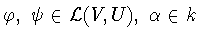 $\varphi ,\
\psi \in {\cal L}(V,U ),\ \alpha \in k$