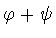 $\varphi +\psi $