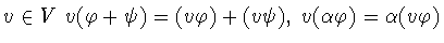 $v\in V\ v(\varphi +\psi ) = (v\varphi )+(v\psi ),\ v(\alpha \varphi )= \alpha (v\varphi )$