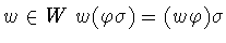 $w\in W\ w(\varphi \sigma ) =
(w\varphi )\sigma $