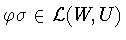 $\varphi \sigma \in {\cal L}(W,U)$