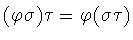$(\varphi \sigma )\tau = \varphi (\sigma \tau)$