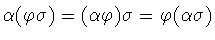 $\alpha (\varphi \sigma ) = (\alpha \varphi )\sigma = \varphi (\alpha \sigma )$