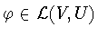 $\varphi \in {\cal L}(V,U)$