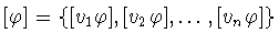 $[\varphi ] = \{[v_{1}\varphi ],[v_{2}\varphi ],\ldots
,[v_{n}\varphi ]\}$