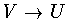 $V \rightarrow U$