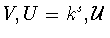 $V, U = k^{s},
{\cal U}$