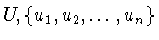 $U, \{u_{1},u_{2},\ldots
,u_{n}\}$