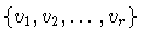 $\{v_{1},v_{2},\ldots
,v_{r}\}$