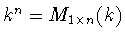 $k^{n} = M_{1\times n}(k)$