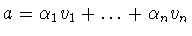 $a =
\alpha _{1} v_{1} +\ldots
+\alpha _{n}v_{n}$