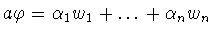 $a\varphi = \alpha _{1}w_{1}+\ldots
+\alpha _{n}w_{n}$