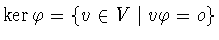 $\ker\varphi = \{v\in V\mid v\varphi =o\}$