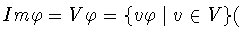 $Im\varphi = V\varphi = \{v\varphi \mid v\in V\} ($