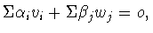 $\Sigma \alpha _{i}v_{i} + \Sigma \beta _{j}w_{j} = o,$