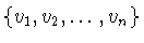 $\{v_{1},v_{2},\ldots
,v_{n}\}$