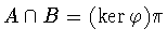$A\cap B = (\ker \varphi )\pi $