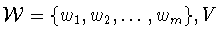 ${\cal W} = \{w_{1},w_{2},\ldots, w_{m}\}, V$