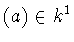 $(a)\in k^1$