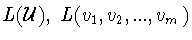 $L({\cal U}),\
L(v_1 ,v_2 ,...,v_m )$